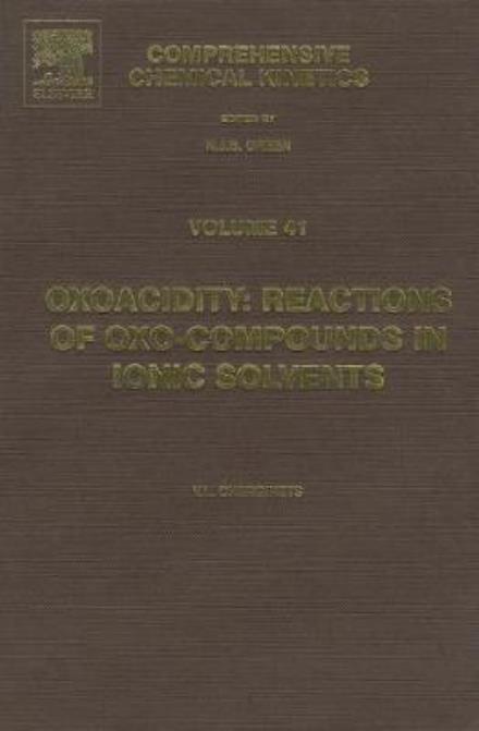 Cover for Cherginets, Victor L. (Department of Synthesis of Scintilation Materials, Institute for Scintilation Materials, National Academy of Sciences of Ukraine, Ukraine.) · Oxoacidity: Reactions of Oxo-compounds in Ionic Solvents - Comprehensive Chemical Kinetics (Hardcover Book) (2005)