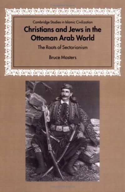Cover for Masters, Bruce (Wesleyan University, Connecticut) · Christians and Jews in the Ottoman Arab World: The Roots of Sectarianism - Cambridge Studies in Islamic Civilization (Paperback Book) (2004)