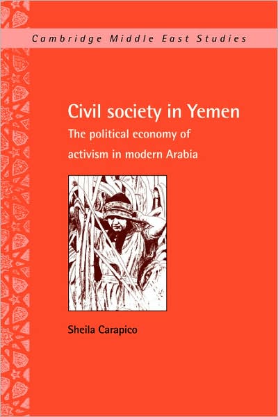 Cover for Carapico, Sheila (University of Richmond, Virginia) · Civil Society in Yemen: The Political Economy of Activism in Modern Arabia - Cambridge Middle East Studies (Paperback Book) (2007)