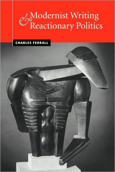 Cover for Ferrall, Charles (Victoria University of Wellington) · Modernist Writing and Reactionary Politics (Paperback Book) (2009)