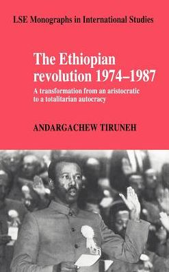 Cover for Tiruneh, Andargachew (Addis Ababa University) · The Ethiopian Revolution 1974-1987: A Transformation from an Aristocratic to a Totalitarian Autocracy - LSE Monographs in International Studies (Hardcover Book) (1993)