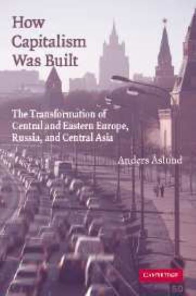 Cover for Anders Aslund · How Capitalism Was Built: The Transformation of Central and Eastern Europe, Russia, and Central Asia (Paperback Book) (2007)