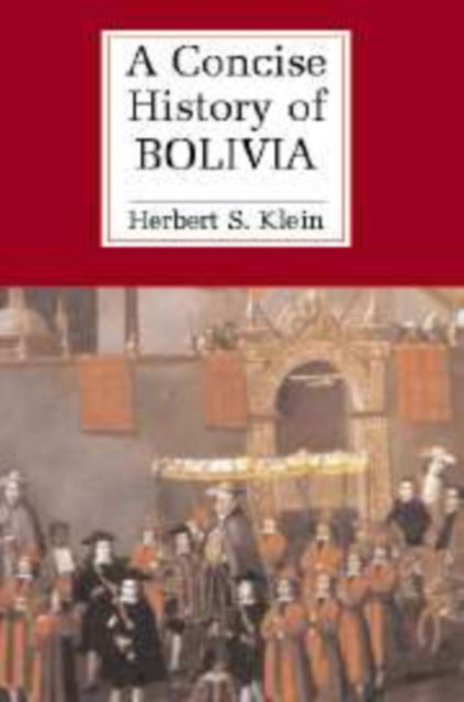 Cover for Herbert S. Klein · A Concise History of Bolivia - Cambridge Concise Histories (Hardcover Book) (2003)