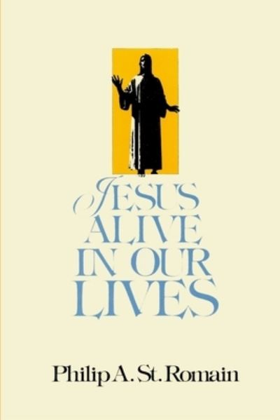 Jesus Alive in Our Lives - Philip St. Romain - Książki - Lulu.com - 9780557518821 - 14 czerwca 2010