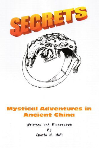 Secrets: Mystical Adventures in Ancient China - Charla Hall - Kirjat - iUniverse, Inc. - 9780595323821 - sunnuntai 15. elokuuta 2004