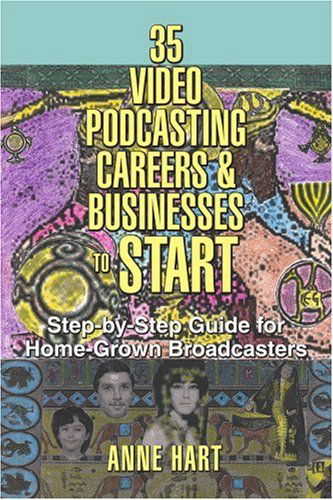 35 Video Podcasting Careers and Businesses to Start: Step-by-step Guide for Home-grown Broadcasters - Anne Hart - Książki - ASJA Press - 9780595378821 - 5 grudnia 2005