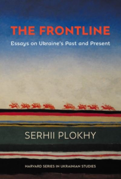 Cover for Serhii Plokhy · The Frontline: Essays on Ukraine’s Past and Present - Harvard Series in Ukrainian Studies (Innbunden bok) (2021)