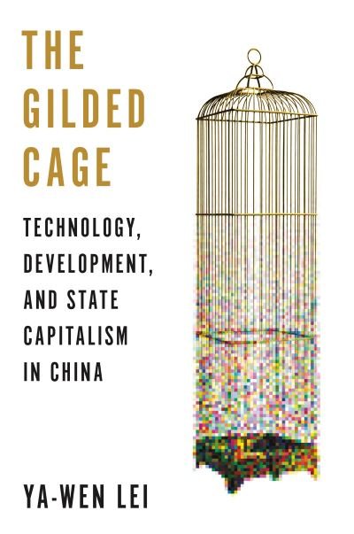 Cover for Ya-Wen Lei · The Gilded Cage: Technology, Development, and State Capitalism in China (Taschenbuch) (2023)