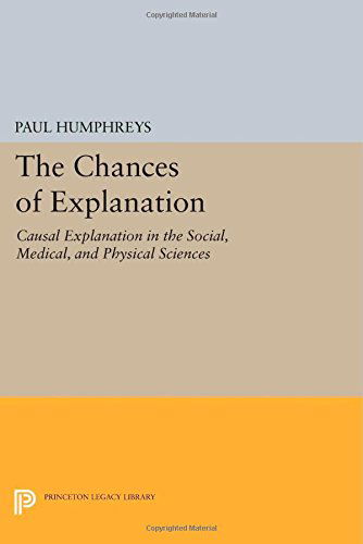 Cover for Paul Humphreys · The Chances of Explanation: Causal Explanation in the Social, Medical, and Physical Sciences - Princeton Legacy Library (Paperback Book) (2014)