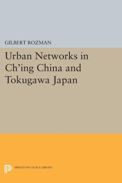 Cover for Gilbert Rozman · Urban Networks in Ch'ing China and Tokugawa Japan - Studies in the Modernization of Japan (Pocketbok) (2015)