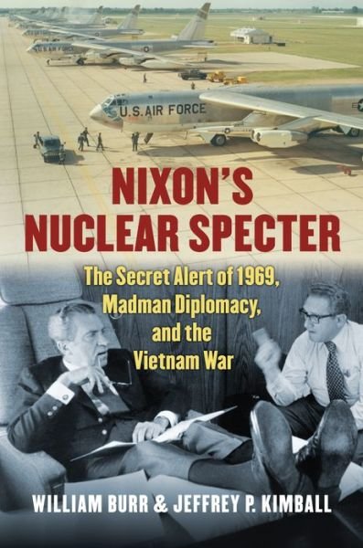 Cover for William Burr · Nixon's Nuclear Specter: The Secret Alert of 1969, Madman Diplomacy, and the Vietnam War - Modern War Studies (Hardcover bog) (2015)