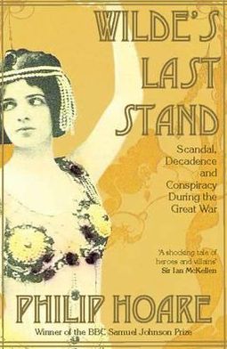 Wilde's Last Stand: Scandal, Decadence and Conspiracy During the Great War - Philip Hoare - Książki - Duckworth Books - 9780715640821 - 27 maja 2011