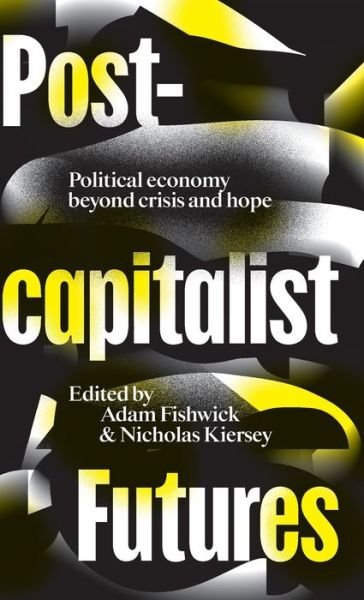 Cover for Adam Fishwick · Post-capitalist Futures: Political Economy Beyond Crisis and Hope (Inbunden Bok) (2021)