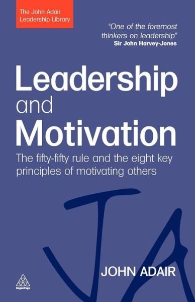 Cover for John Adair · Leadership and Motivation: The Fifty-Fifty Rule and the Eight Key Principles of Motivating Others - The John Adair Leadership Library (Paperback Book) (2009)