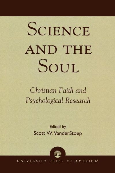 Science and the Soul: Christian Faith and Psychological Research - Scott W Vanderstoep - Bøger - University Press of America - 9780761825821 - 29. maj 2003