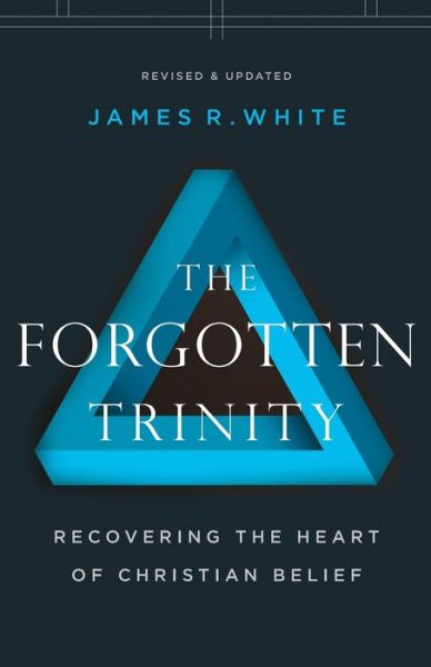 Cover for James R. White · The Forgotten Trinity – Recovering the Heart of Christian Belief (Paperback Book) [Revised and Updated edition] (2019)