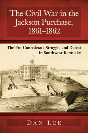 Cover for Dan Lee · The Civil War in the Jackson Purchase, 1861-1862: The Pro-Confederate Struggle and Defeat in Southwest Kentucky (Pocketbok) (2014)