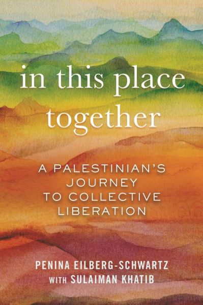 Cover for Penina Eilberg-Schwartz · In This Place Together : A Palestinian's Journey to Collective Liberation (Hardcover Book) (2021)