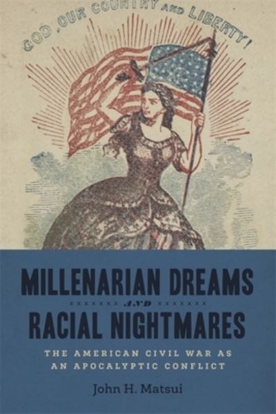 Cover for John H. Matsui · Millenarian Dreams and Racial Nightmares: The American Civil War as an Apocalyptic Conflict - Conflicting Worlds: New Dimensions of the American Civil War (Hardcover Book) (2021)