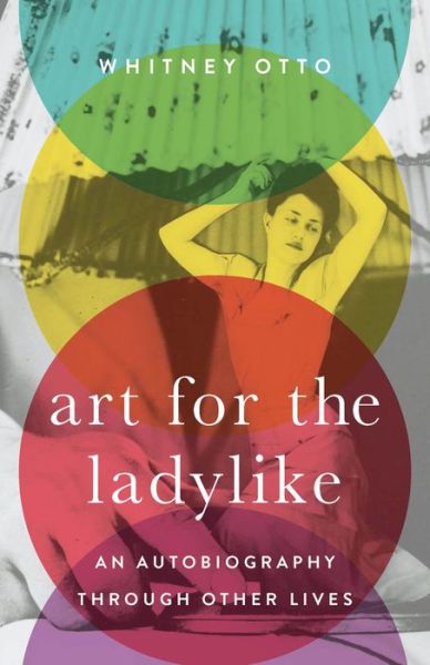 Cover for Whitney Otto · Art for the Ladylike: An Autobiography Through Other Lives Volume 1 - 21st Century Essays (Paperback Book) (2021)