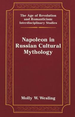 Cover for Molly W. Wesling · Napoleon in Russian Cultural Mythology - The Age of Revolution and Romanticism Interdisciplinary Studies (Hardcover Book) (2001)