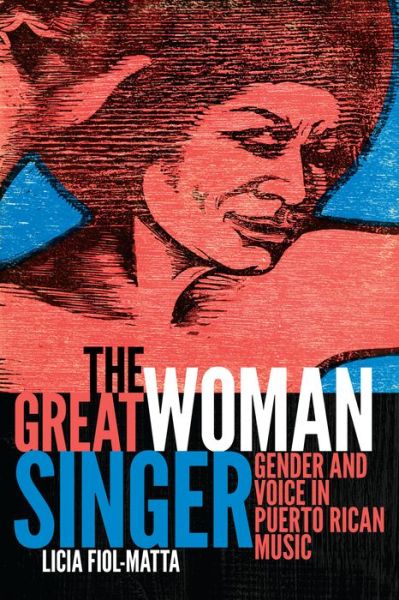 Cover for Licia Fiol-Matta · The Great Woman Singer: Gender and Voice in Puerto Rican Music - Refiguring American Music (Hardcover Book) (2017)