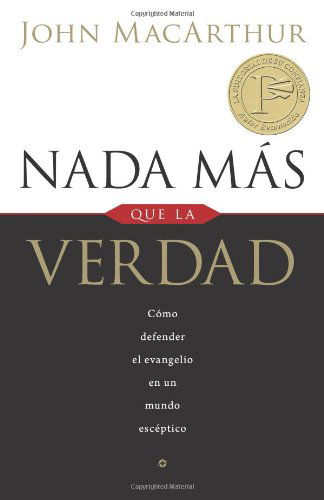 Cover for John Macarthur · Nada Mas Que La Verdad: Como Defender El Evangelio en Un Mundo Esceptico (Paperback Book) [Spanish edition] (2013)