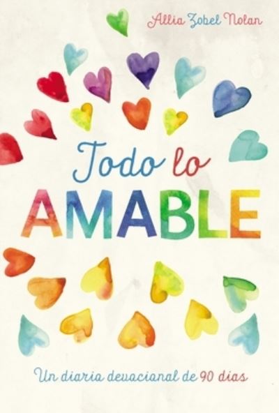 Cover for Allia Zobel Nolan · Todo lo amable: Un diario devocional de 90 dias - Faithgirlz (Hardcover Book) (2021)