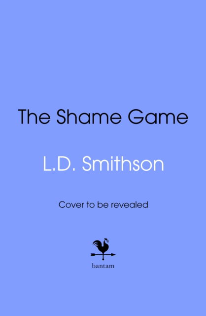 Cover for L. D. Smithson · The Shame Game: Would you destroy your friend’s life to save your own? A blockbuster thriller that you won’t want to miss (Hardcover Book) (2025)