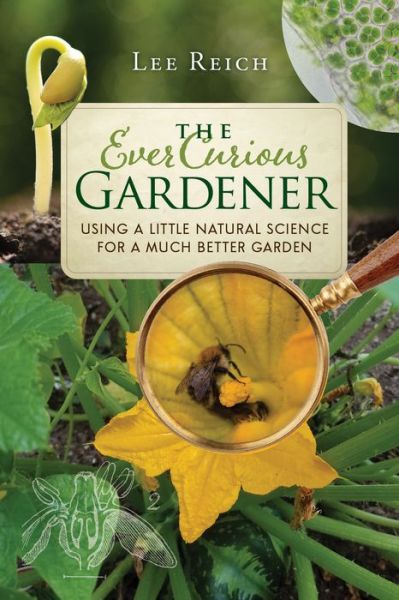 Cover for Lee Reich · The Ever Curious Gardener: Using a Little Natural Science for a Much Better Garden (Paperback Book) (2018)