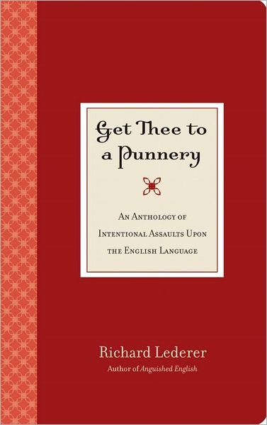 Get Thee to a Punnery: an Anthology of Intentional Assaults Upon the English Language - Richard Lederer - Bøger - Wyrick & Co ,U.S. - 9780941711821 - 21. april 2006