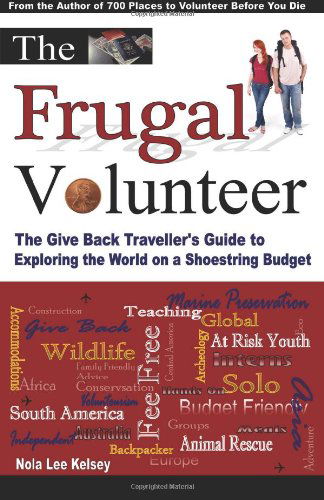 Cover for Ms Nola Lee Kelsey · The Frugal Volunteer: the Give Back Traveller's Guide to Exploring the World on a Shoestring Budget (Paperback Book) (2012)