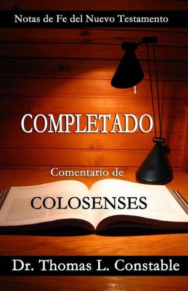 Completado: Comentario De Colosenses (Notas De Fe Del Nuevo Testamento) (Spanish Edition) - Dr. Thomas L Constable - Książki - Authenticity Book House - 9780988396821 - 4 września 2014