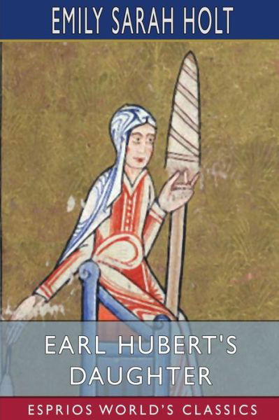 Cover for Emily Sarah Holt · Earl Hubert's Daughter (Esprios Classics) (Pocketbok) (2024)