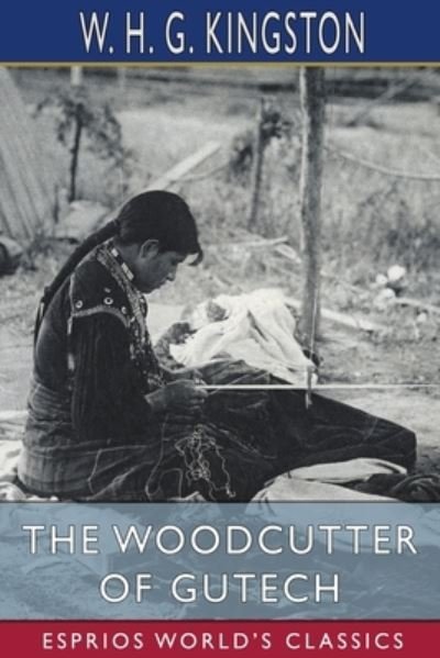 Cover for W H G Kingston · The Woodcutter of Gutech (Esprios Classics) (Pocketbok) (2023)