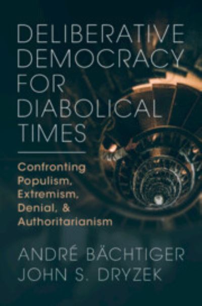 Cover for Bachtiger, Andre (Universitat Stuttgart) · Deliberative Democracy for Diabolical Times: Confronting Populism, Extremism, Denial, and Authoritarianism (Hardcover Book) (2024)