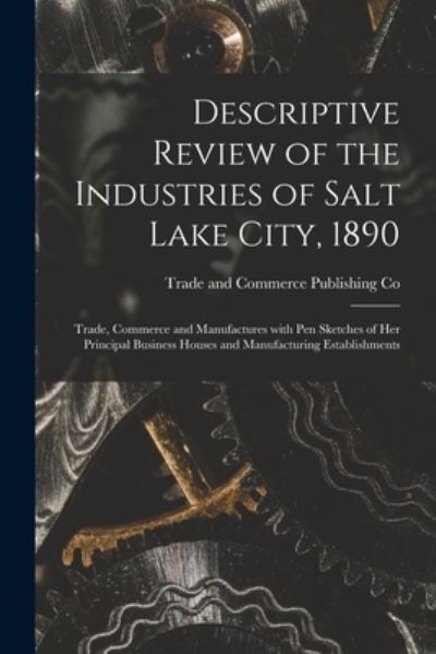 Cover for Trade and Commerce Publishing Co · Descriptive Review of the Industries of Salt Lake City, 1890 (Paperback Book) (2021)