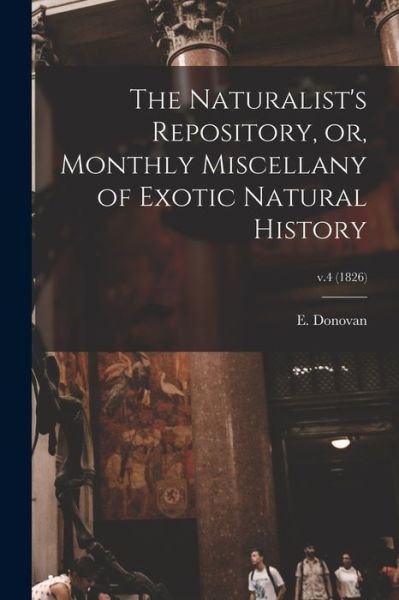 The Naturalist's Repository, or, Monthly Miscellany of Exotic Natural History; v.4 (1826) - E (Edward) 1768-1837 Donovan - Boeken - Legare Street Press - 9781013866821 - 9 september 2021