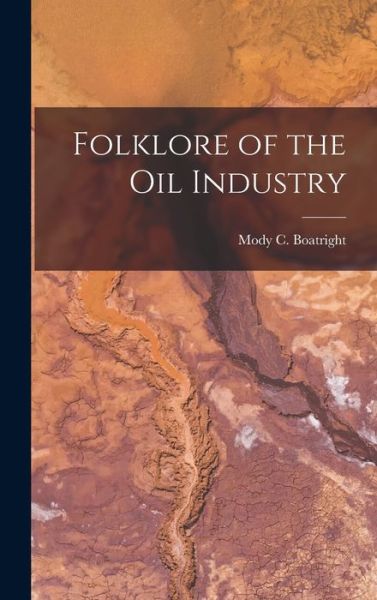 Folklore of the Oil Industry - Mody C (Mody Coggin) 189 Boatright - Książki - Hassell Street Press - 9781013895821 - 9 września 2021