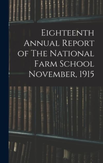 Cover for Anonymous · Eighteenth Annual Report of The National Farm School November, 1915 (Hardcover Book) (2021)