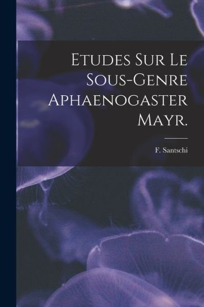 Cover for F Santschi · Etudes Sur Le Sous-genre Aphaenogaster Mayr. (Taschenbuch) (2021)