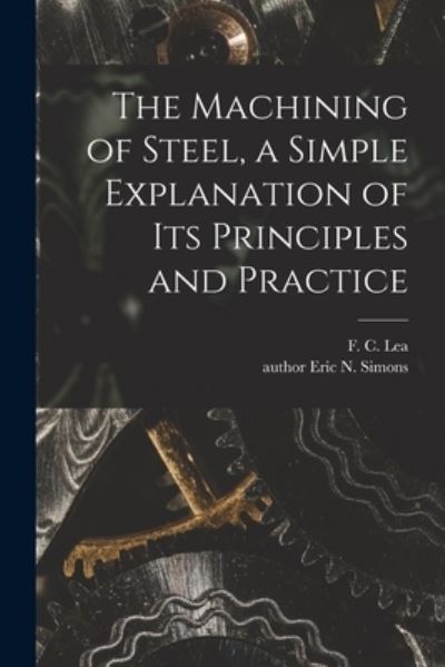 Cover for F C (Frederick Charles) 1871- Lea · The Machining of Steel, a Simple Explanation of Its Principles and Practice (Taschenbuch) (2021)