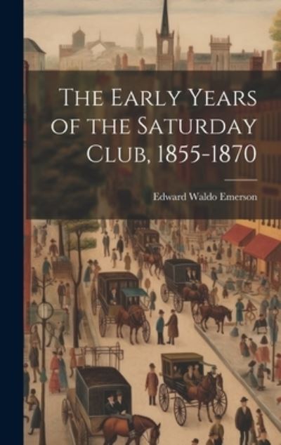 Cover for Edward Waldo Emerson · Early Years of the Saturday Club, 1855-1870 (Buch) (2023)