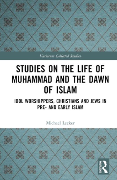 Cover for Michael Lecker · Studies on the Life of Muhammad and the Dawn of Islam: Idol Worshippers, Christians and Jews in Pre- and Early Islam - Variorum Collected Studies (Gebundenes Buch) (2023)