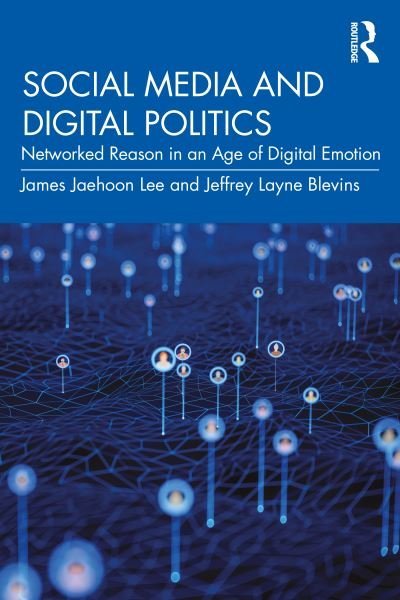 Cover for Lee, James Jaehoon (Northwestern University, USA) · Social Media and Digital Politics: Networked Reason in an Age of Digital Emotion (Paperback Bog) (2024)