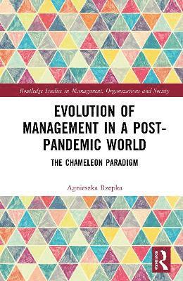 Cover for Rzepka, Agnieszka (Lublin University of Technology, Poland) · Evolution of Management in a Post-Pandemic World: The Chameleon Paradigm - Routledge Studies in Management, Organizations and Society (Hardcover Book) (2025)