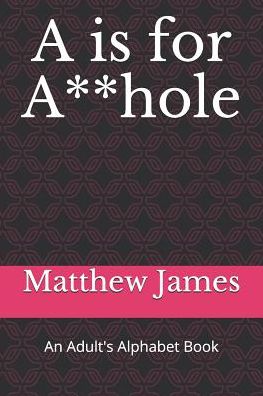 Cover for Matthew James · A is for A**hole (Paperback Book) (2019)