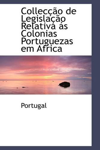 Cover for Portugal · Collecção De Legislação Relativa Ás Colonias Portuguezas Em Africa (Paperback Book) [Portuguese edition] (2009)