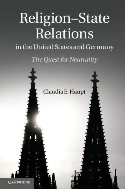 Cover for Haupt, Claudia E. (George Washington University, Washington DC) · Religion-State Relations in the United States and Germany: The Quest for Neutrality (Gebundenes Buch) (2011)