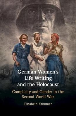 Cover for Krimmer, Elisabeth (University of California, Davis) · German Women's Life Writing and the Holocaust: Complicity and Gender in the Second World War (Hardcover bog) (2018)